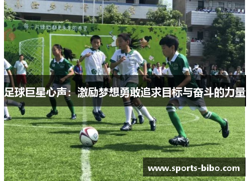 足球巨星心声：激励梦想勇敢追求目标与奋斗的力量