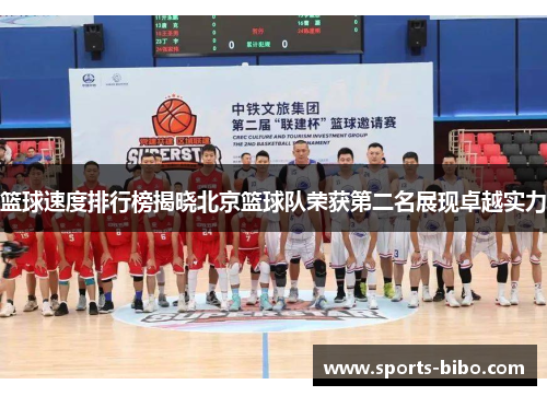 篮球速度排行榜揭晓北京篮球队荣获第二名展现卓越实力