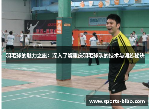 羽毛球的魅力之旅：深入了解重庆羽毛球队的技术与训练秘诀