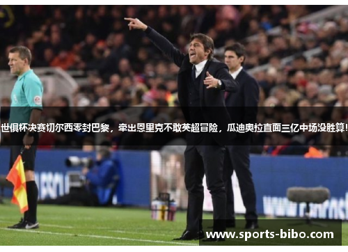 世俱杯决赛切尔西零封巴黎，牵出恩里克不敢英超冒险，瓜迪奥拉直面三亿中场没胜算！